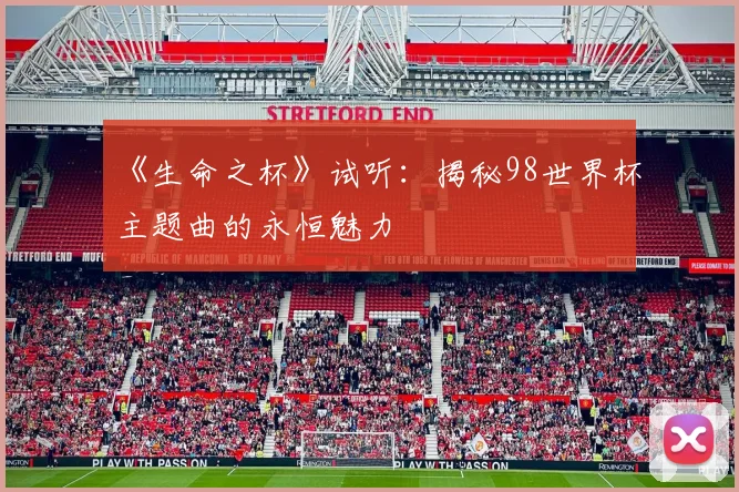 《生命之杯》试听：揭秘98世界杯主题曲的永恒魅力
